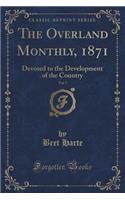 The Overland Monthly, 1871, Vol. 7: Devoted to the Development of the Country (Classic Reprint)