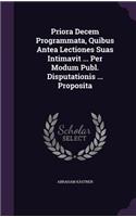 Priora Decem Programmata, Quibus Antea Lectiones Suas Intimavit ... Per Modum Publ. Disputationis ... Proposita