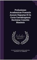 Prolusiones Academicae Praemiis Annuis Dignatae Et In Curia Cantabrigiensi Recitatae Comitiis Maximis