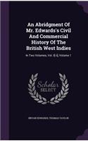 Abridgment Of Mr. Edwards's Civil And Commercial History Of The British West Indies