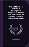 Ancient Middlesex With Brief Biographical Sketches of the men who Have Served the Country Officially Since its Settlement