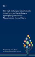 Pilot Study for Subgroup Classification for Autism Spectrum Disorder Based on Dysmorphology and Physical Measurements in Chinese Children: (English)