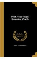 What Jesus Taught Regarding Wealth