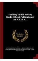 Spalding's Field Hockey Guide; Official Publication of the A. F. H. A. ..