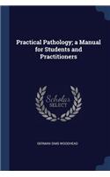 Practical Pathology; a Manual for Students and Practitioners