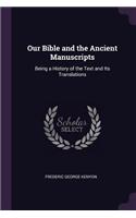 Our Bible and the Ancient Manuscripts: Being a History of the Text and Its Translations