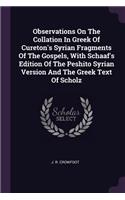 Observations On The Collation In Greek Of Cureton's Syrian Fragments Of The Gospels, With Schaaf's Edition Of The Peshito Syrian Version And The Greek Text Of Scholz