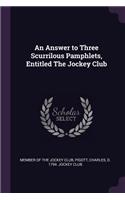 Answer to Three Scurrilous Pamphlets, Entitled The Jockey Club