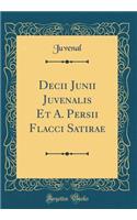 Decii Junii Juvenalis Et A. Persii Flacci Satirae (Classic Reprint)