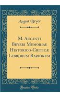M. Augusti Beyeri Memoriae Historico-Criticæ Librorum Rariorum (Classic Reprint)