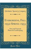 Evergreens, Fall 1932-Spring 1933: New and Unusual Plants for Landscaping (Classic Reprint)