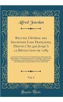 Recueil Général Des Anciennes Lois Françaises, Depuis l'An 420 Jusqu'à La Révolution de 1789, Vol. 4: Contenant La Notice Ou Le Texte Des Principaux Monumens Des Mérovingiens, Des Carlovingiens Et Des Capétiens, Qui Ne Sont Pas Abroges, Ou Qui Peuv