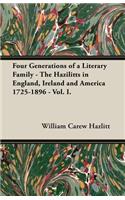 Four Generations of a Literary Family - The Hazilitts in England, Ireland and America 1725-1896 - Vol. I.