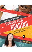 Charting a Course to Standards-Based Grading: What to Stop, What to Start, and Why It Matters