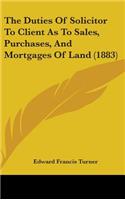 The Duties Of Solicitor To Client As To Sales, Purchases, And Mortgages Of Land (1883)