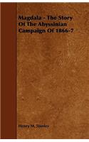 Magdala - The Story of the Abyssinian Campaign of 1866-7