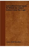 Last Letters from Egypt - To Which Are Added Letters from the Cape