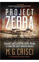 Project Zebra: Roosevelt and Stalin's Top-Secret Mission to Train 300 Soviet Airmen in America