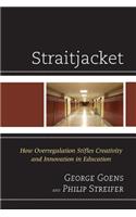 Straitjacket: How Overregulation Stifles Creativity and Innovation in Education