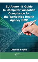 EU Annex 11 Guide to Computer Validation Compliance for the Worldwide Health Agency GMP