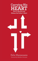 Carrying His Heart: How to Receive and Release the Father's Heart