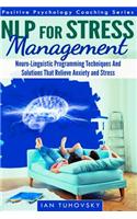 Nlp for Stress Management: Neuro-Linguistic Programming Techniques and Solutions That Relieve Anxiety and Stress