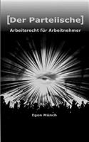 [Der Parteiische] Arbeitsrecht fur Arbeitnehmer: Arbeitnehmerrechte im Blick - und nie aus den Augen verloren