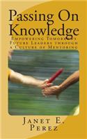 Passing on Knowledge: Empowering Tomorrows Future Leaders Through a Culture of Mentoring