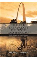 To Thee Be the Kingdom, the Power, and the Glory: God'S Glory in St. Louis, Missouri