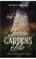 Jesus Gardens Me