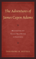 Adventures of James Capen Adams: Mountaineer and Grizzly Bear Hunter of California