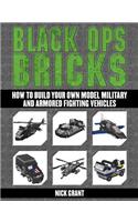 Black Ops Bricks: How to Build Your Own Model Military and Armored Fighting Vehicles