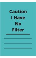 Caution I Have No Filter