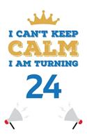 I Can't Keep Calm I Am Turning 24: Notebook - Best gift for Birthday