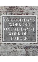 On Good Days I work Out, On Bad Days I work Out Harder