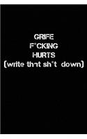 Grief F*cking Hurts Write That Sh*t Down