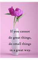 If you cannot do great things, do small things in a great way