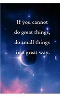 If you cannot do great things, do small things in a great way
