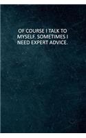 Of Course I Talk To Myself. Sometimes I Need Expert Advice.