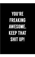 You're Freaking Awesome. Keep That Shit Up!