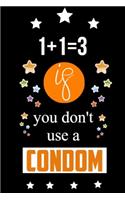 1+1=3 If You Don't Use A Condom: 15.24 cm 22.86 cm Notebook And Journal Gift with 120 Lined Pages: Teacher journal gifts, classroom teacher, funny math teacher gifts 6x9 in
