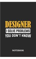Designer I Solve Problems You Don't Know Notebook: 6x9 inches - 110 ruled, lined pages - Greatest Passionate Office Job Journal Utility - Gift, Present Idea
