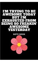 I'm Trying to Be Awesome Today but I'm Exhausted From Being So Freakin' Awesome Yesterday: Journal - Pink Diary, Planner, Gratitude, Writing, Travel, Goal, Bullet Notebook - 6x9 120 pages