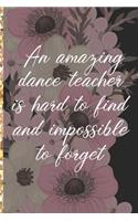 A Truly Amazing Dance Teacher Is Hard To Find, Difficult To Part With And Impossible To Forget: Thank You Appreciation Gift for Dance Teacher or Diary for World's Best Dance Teacher or Coach