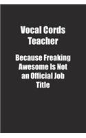 Vocal Cords Teacher Because Freaking Awesome Is Not an Official Job Title.