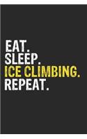 Eat Sleep Ice Climbing Repeat Funny Cool Gift for Ice Climbing Lovers Notebook A beautiful