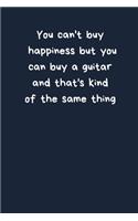 You Can't Buy Happiness But You Can Buy A Guitar And That's Kind Of The Same Thing