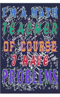 I'm A Math Teacher Of Course I Have Problems