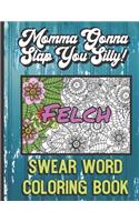 Felch: Momma Gonna Slap You Silly Swear Word Coloring Book: Bring Color and Vulgarity into Your Life with this Horrible Cuss Words Book. Hilarious Mystery 