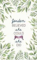 Jordan Believed She Could So She Did: Cute Personalized Name Journal / Notebook / Diary Gift For Writing & Note Taking For Women and Girls (6 x 9 - 110 Blank Lined Pages)